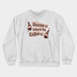 Gnome Is Where The Coffee Is Crewneck Sweatshirt